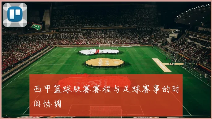 西甲篮球联赛赛程与足球赛事的时间协调