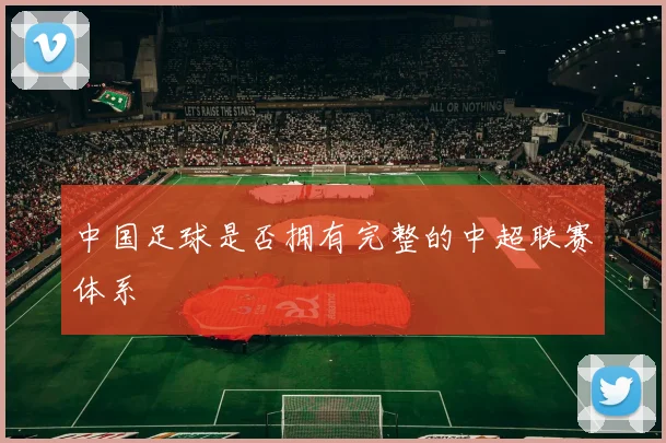 中国足球是否拥有完整的中超联赛体系